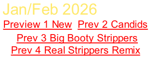 Jan/Feb 2026 Sign Up Preview 1 New  Prev 2 Candids  Prev 3 Big Booty Strippers Prev 4 Real Strippers Remix