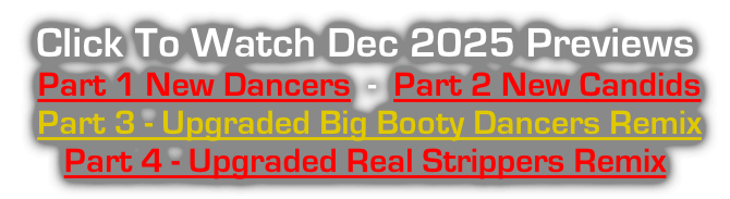 Click To Watch Dec 2025 Previews  Part 1 New Dancers  -  Part 2 New Candids  Part 3 - Upgraded Big Booty Dancers Remix   Part 4 - Upgraded Real Strippers Remix