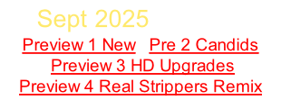 Sept 2025 Sign Up Preview 1 New   Pre 2 Candids  Preview 3 HD Upgrades Preview 4 Real Strippers Remix