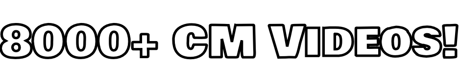 8000+ CM Videos!