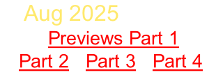 Aug 2025 Sign Up   Previews Part 1  Part 2   Part 3   Part 4