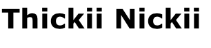 Thickii Nickii