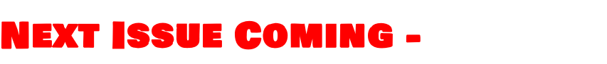 Next Issue Coming -  July 31